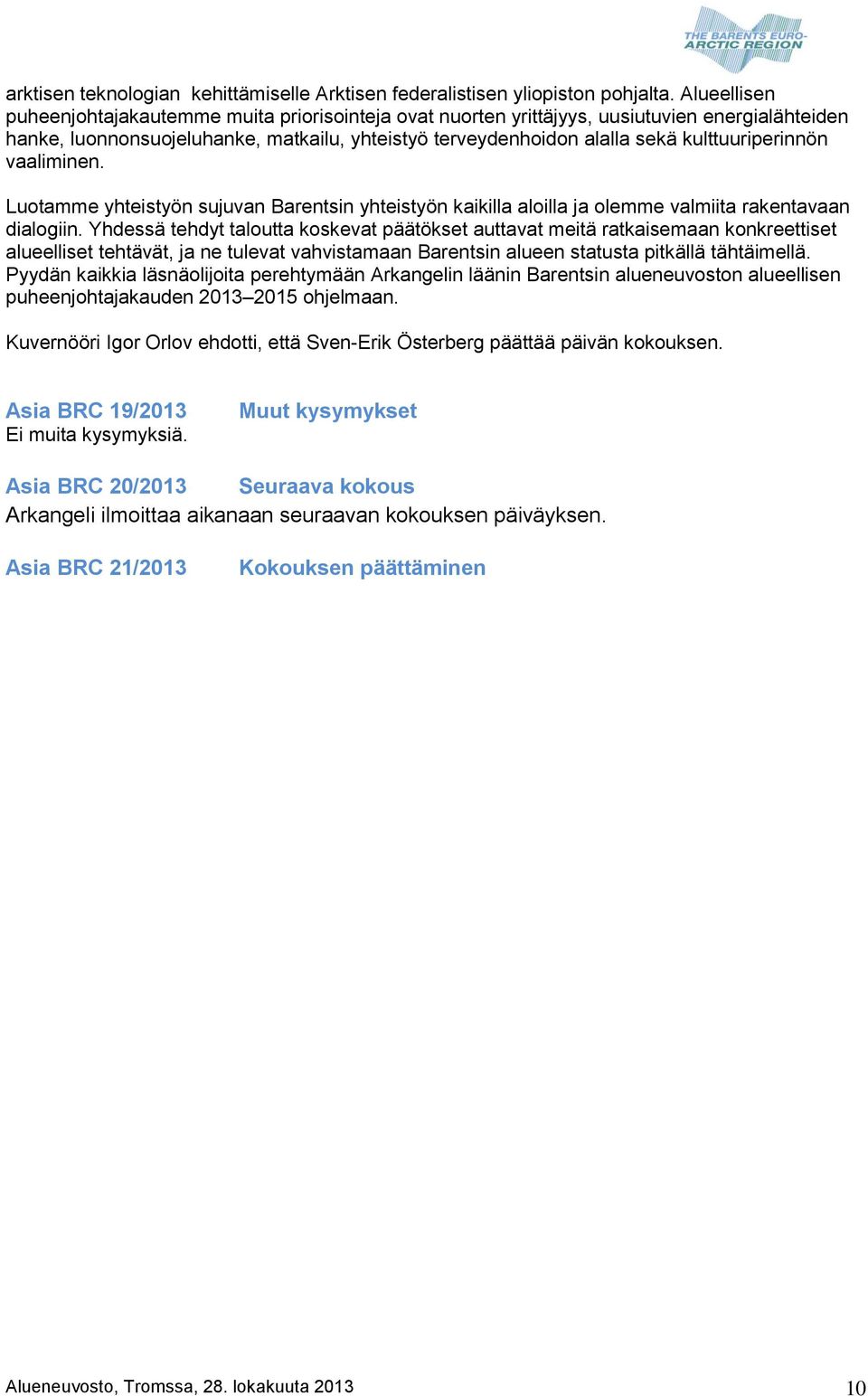 kulttuuriperinnön vaaliminen. Luotamme yhteistyön sujuvan Barentsin yhteistyön kaikilla aloilla ja olemme valmiita rakentavaan dialogiin.