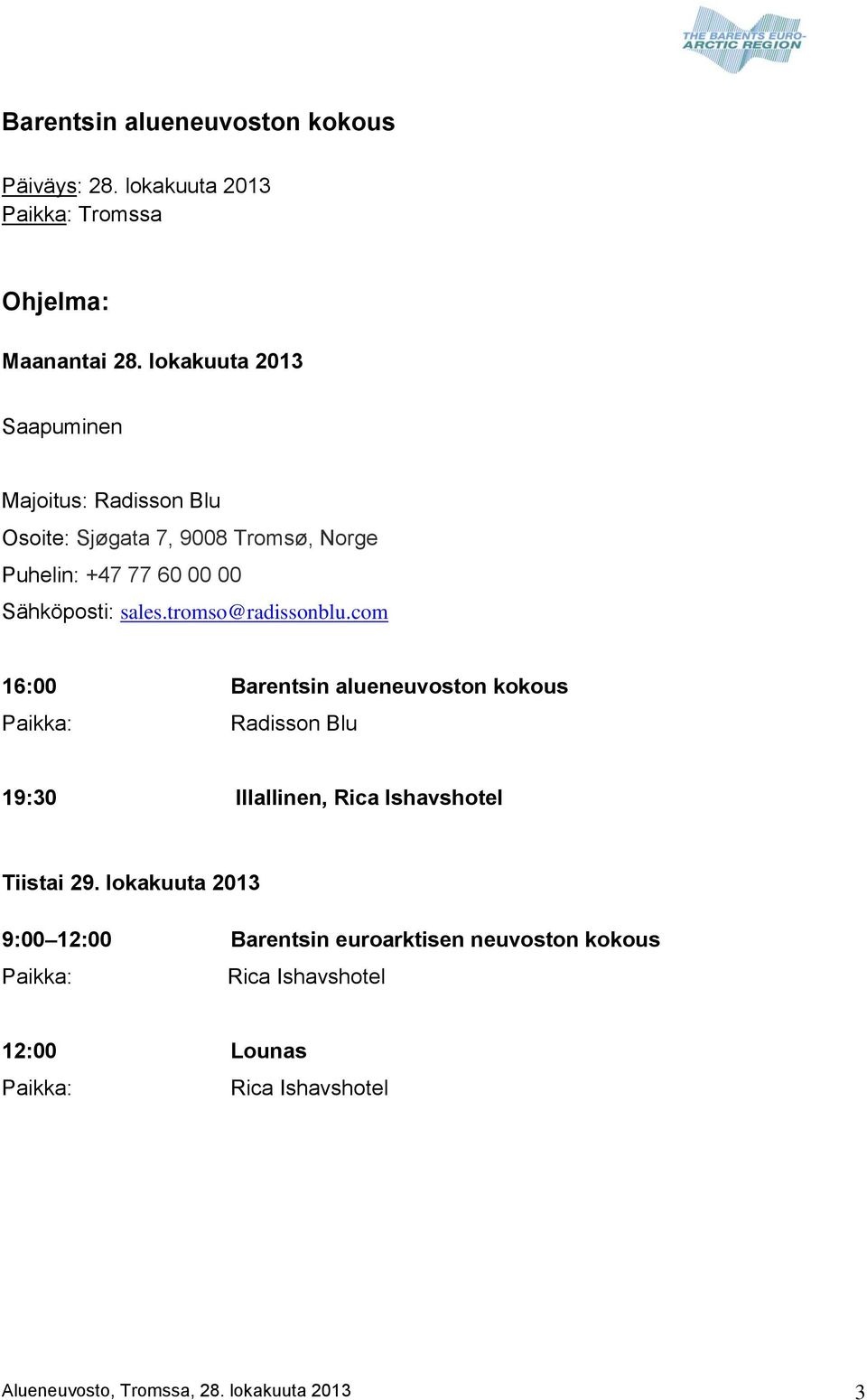 tromso@radissonblu.com 16:00 Barentsin alueneuvoston kokous Paikka: Radisson Blu 19:30 Illallinen, Rica Ishavshotel Tiistai 29.