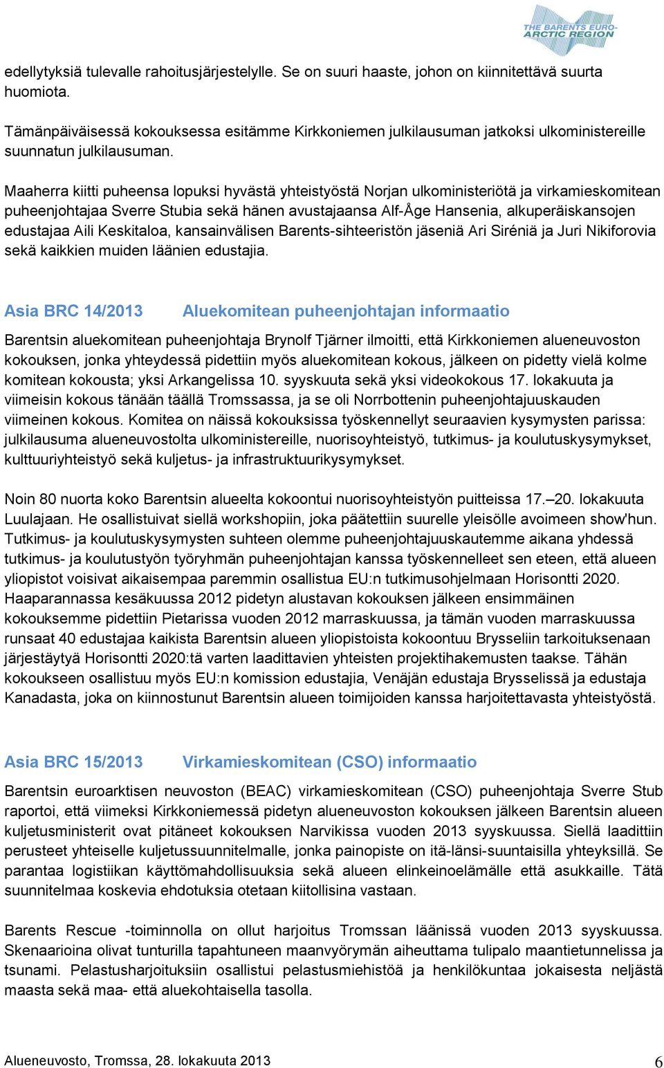 Maaherra kiitti puheensa lopuksi hyvästä yhteistyöstä Norjan ulkoministeriötä ja virkamieskomitean puheenjohtajaa Sverre Stubia sekä hänen avustajaansa Alf-Åge Hansenia, alkuperäiskansojen edustajaa