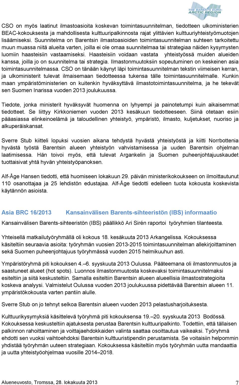 Suunnitelma on Barentsin ilmastoasioiden toimintasuunnitelman suhteen tarkoitettu muun muassa niitä alueita varten, joilla ei ole omaa suunnitelmaa tai strategiaa näiden kysymysten luomiin