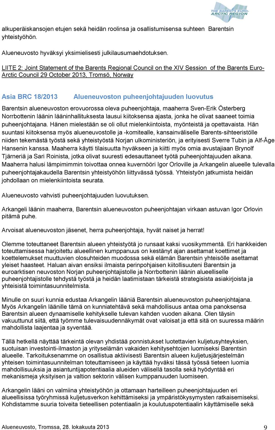 luovutus Barentsin alueneuvoston erovuorossa oleva puheenjohtaja, maaherra Sven-Erik Österberg Norrbottenin läänin lääninhallituksesta lausui kiitoksensa ajasta, jonka he olivat saaneet toimia