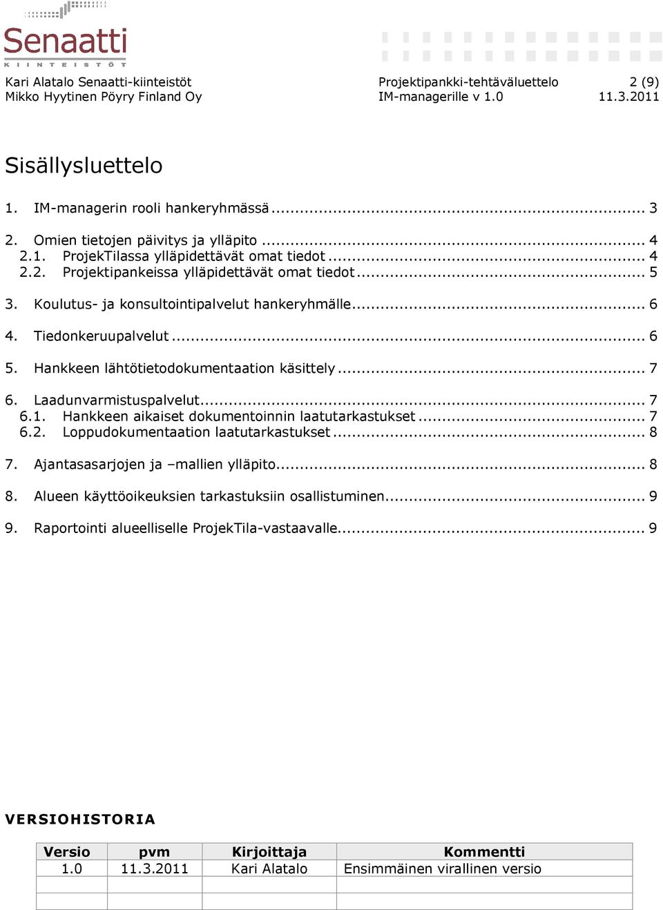 Laadunvarmistuspalvelut... 7 6.1. Hankkeen aikaiset dokumentoinnin laatutarkastukset... 7 6.2. Loppudokumentaation laatutarkastukset... 8 7. Ajantasasarjojen ja mallien ylläpito... 8 8.