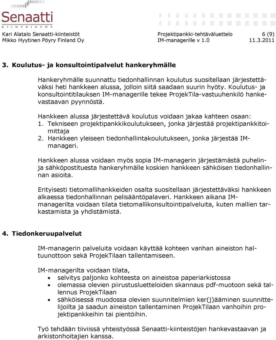 Koulutus- ja konsultointitilauksen IM-managerille tekee ProjekTila-vastuuhenkilö hankevastaavan pyynnöstä. Hankkeen alussa järjestettävä koulutus voidaan jakaa kahteen osaan: 1.