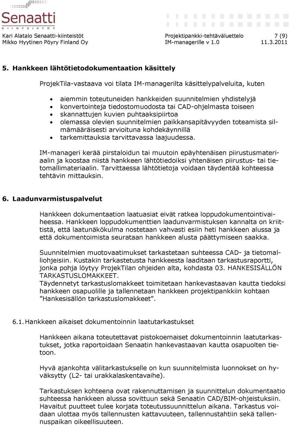 tiedostomuodosta tai CAD-ohjelmasta toiseen skannattujen kuvien puhtaaksipiirtoa olemassa olevien suunnitelmien paikkansapitävyyden toteamista silmämääräisesti arvioituna kohdekäynnillä