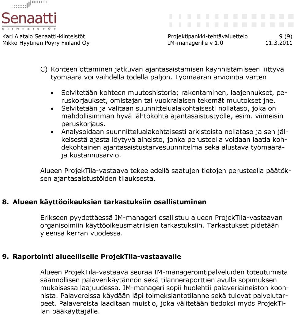 Selvitetään ja valitaan suunnittelualakohtaisesti nollataso, joka on mahdollisimman hyvä lähtökohta ajantasaistustyölle, esim. viimeisin peruskorjaus.