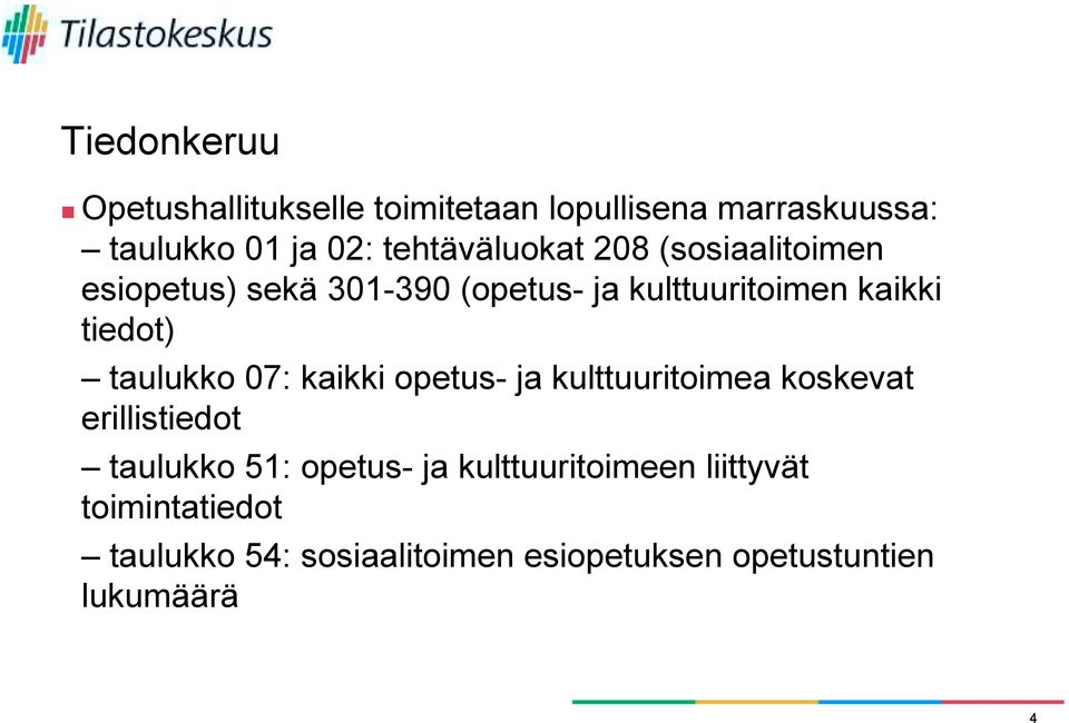 (sosiaalitoimen esiopetus) sekä 301-390 (opetus- ja kulttuuritoimen kaikki tiedot) taulukko 07: