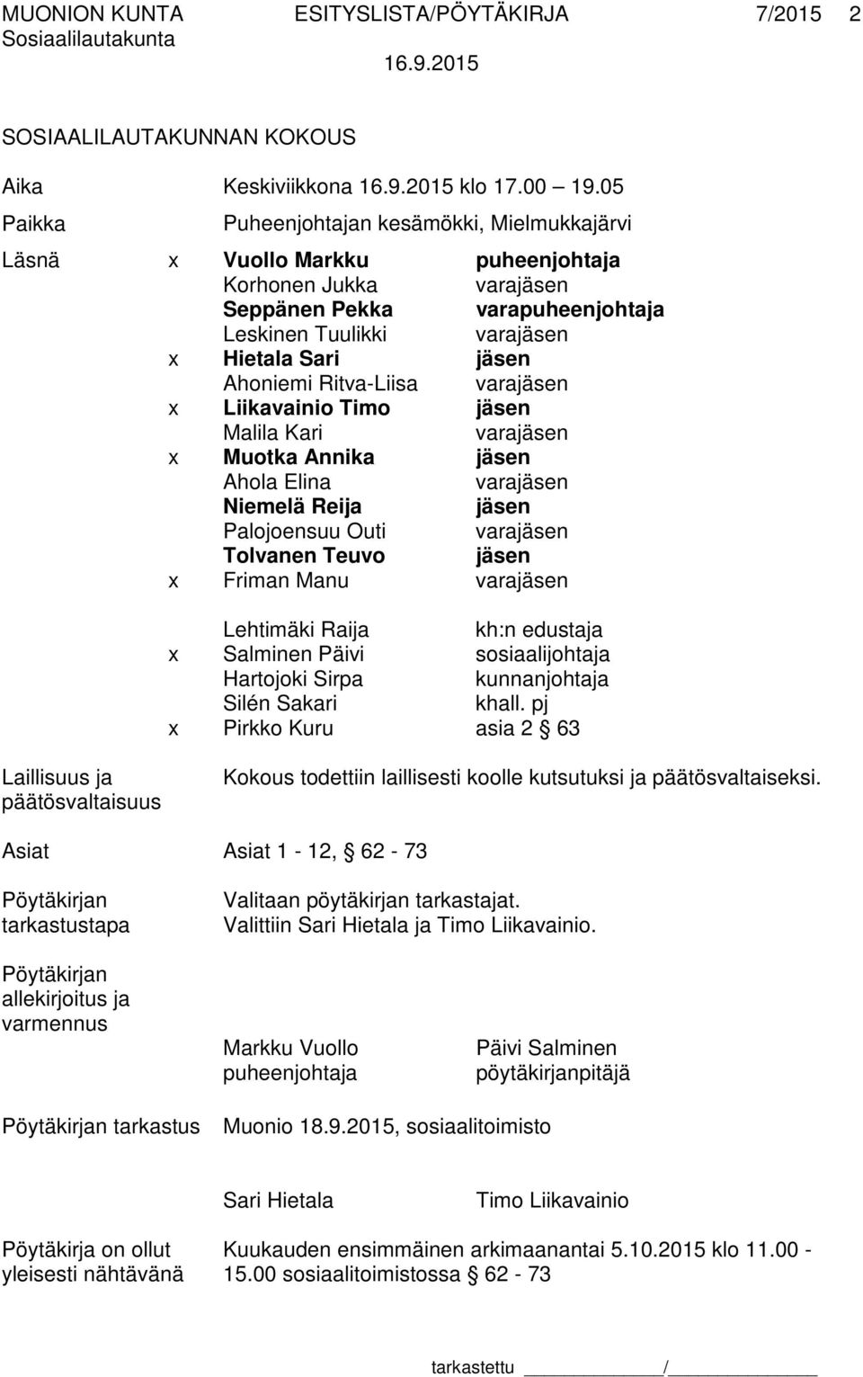 Ahoniemi Ritva-Liisa varajäsen x Liikavainio Timo jäsen Malila Kari varajäsen x Muotka Annika jäsen Ahola Elina varajäsen Niemelä Reija jäsen Palojoensuu Outi varajäsen Tolvanen Teuvo jäsen x Friman