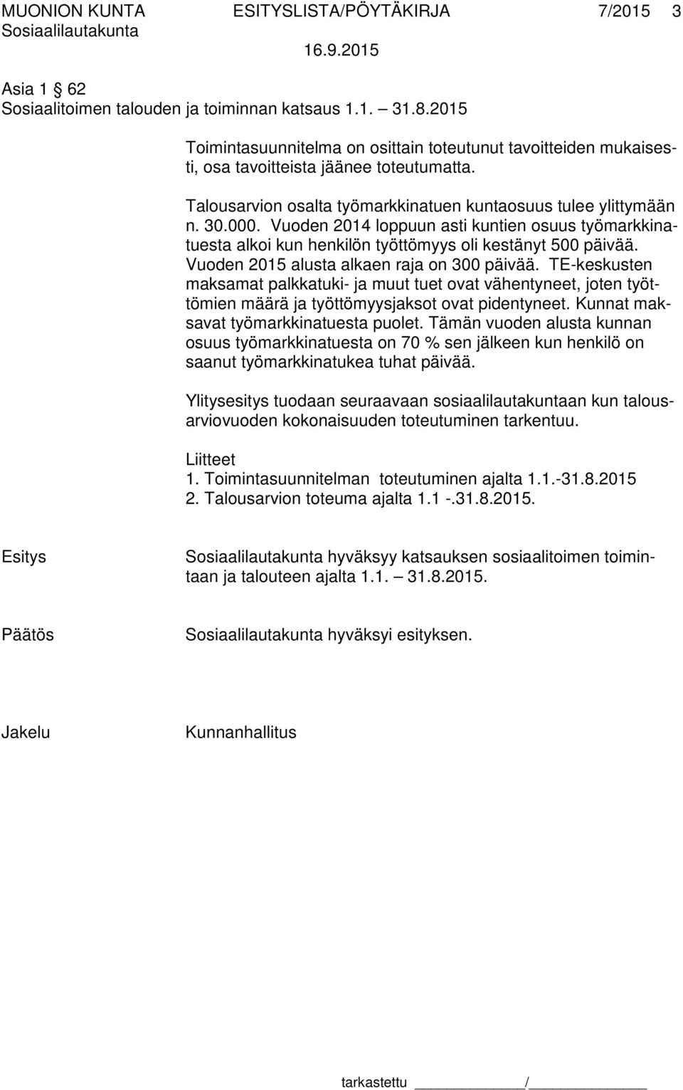 Vuoden 2014 loppuun asti kuntien osuus työmarkkinatuesta alkoi kun henkilön työttömyys oli kestänyt 500 päivää. Vuoden 2015 alusta alkaen raja on 300 päivää.