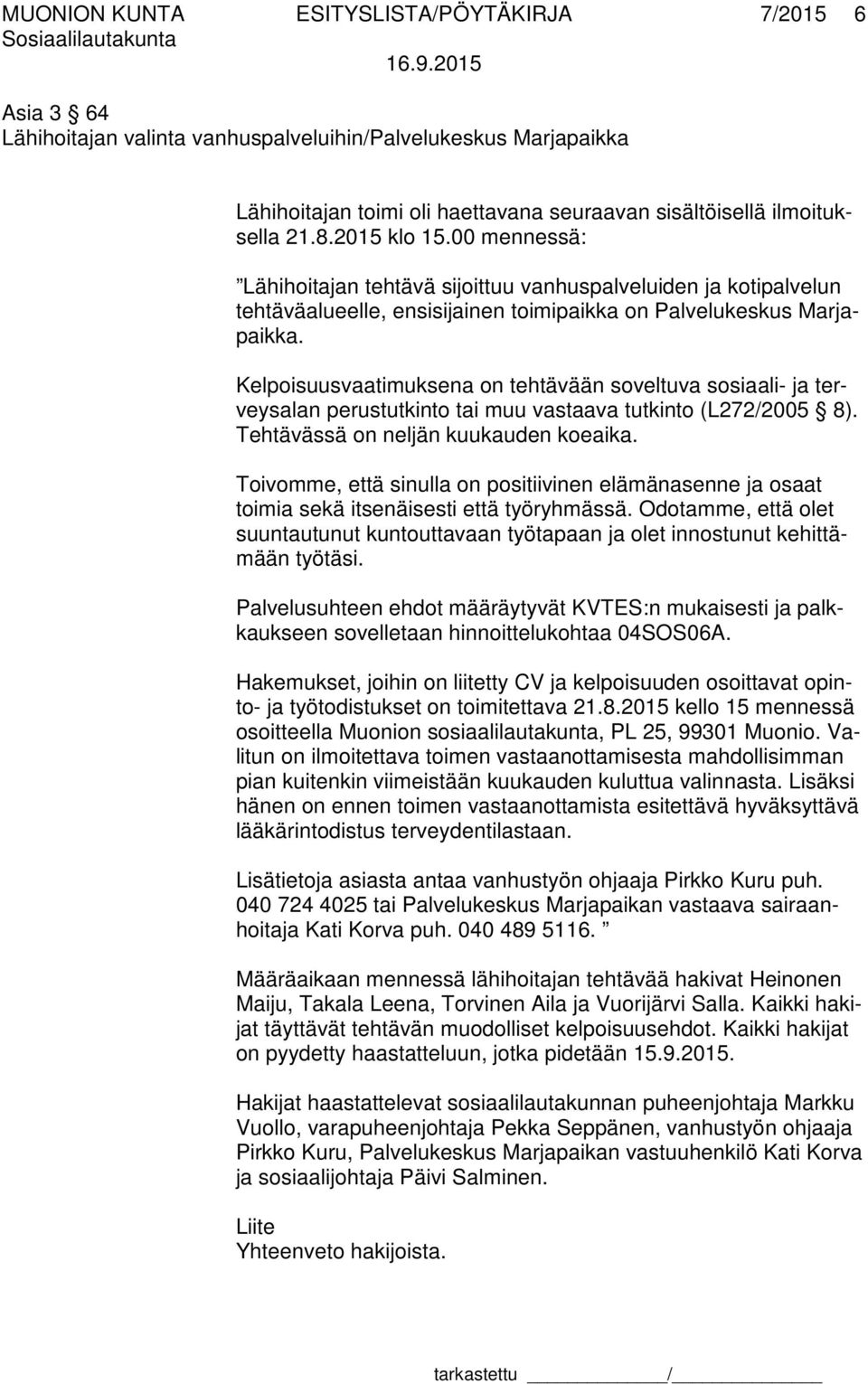 Kelpoisuusvaatimuksena on tehtävään soveltuva sosiaali- ja terveysalan perustutkinto tai muu vastaava tutkinto (L272/2005 8). Tehtävässä on neljän kuukauden koeaika.