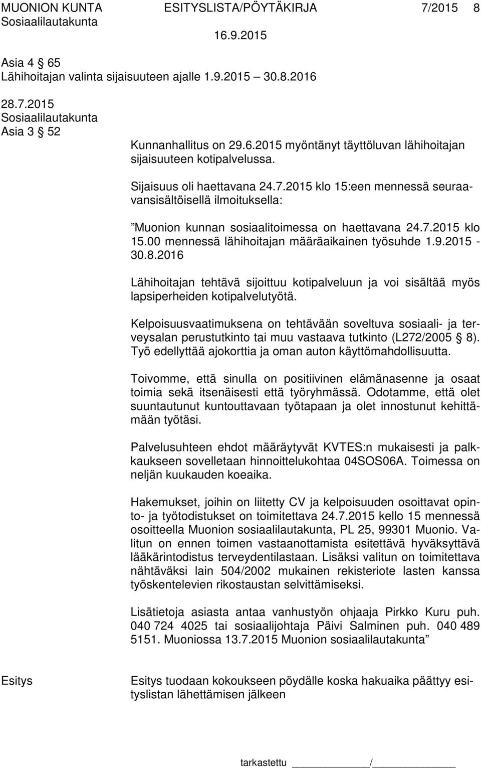 9.2015-30.8.2016 Lähihoitajan tehtävä sijoittuu kotipalveluun ja voi sisältää myös lapsiperheiden kotipalvelutyötä.