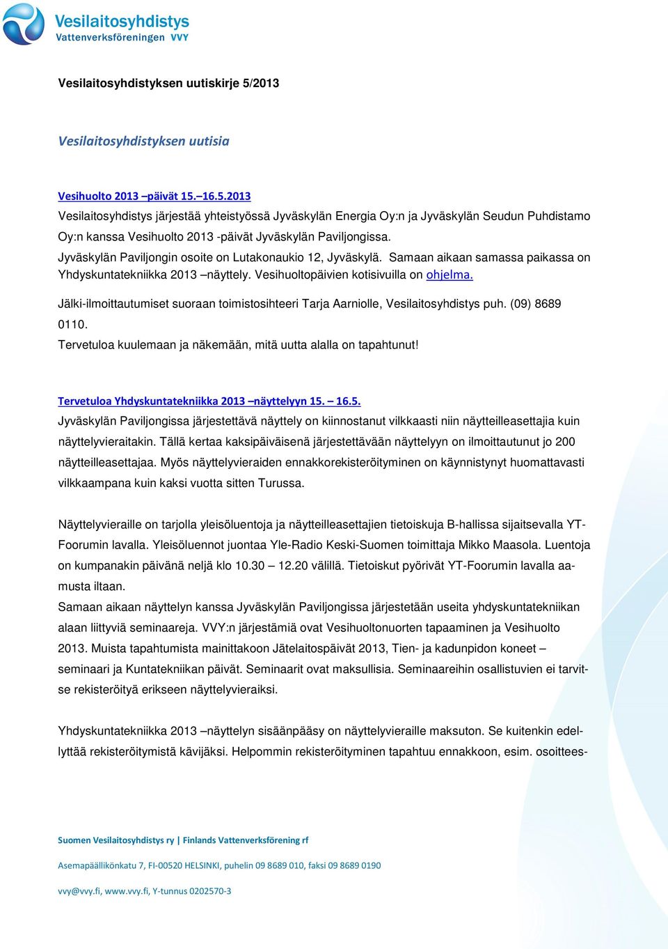 Jälki-ilmoittautumiset suoraan toimistosihteeri Tarja Aarniolle, Vesilaitosyhdistys puh. (09) 8689 0110. Tervetuloa kuulemaan ja näkemään, mitä uutta alalla on tapahtunut!