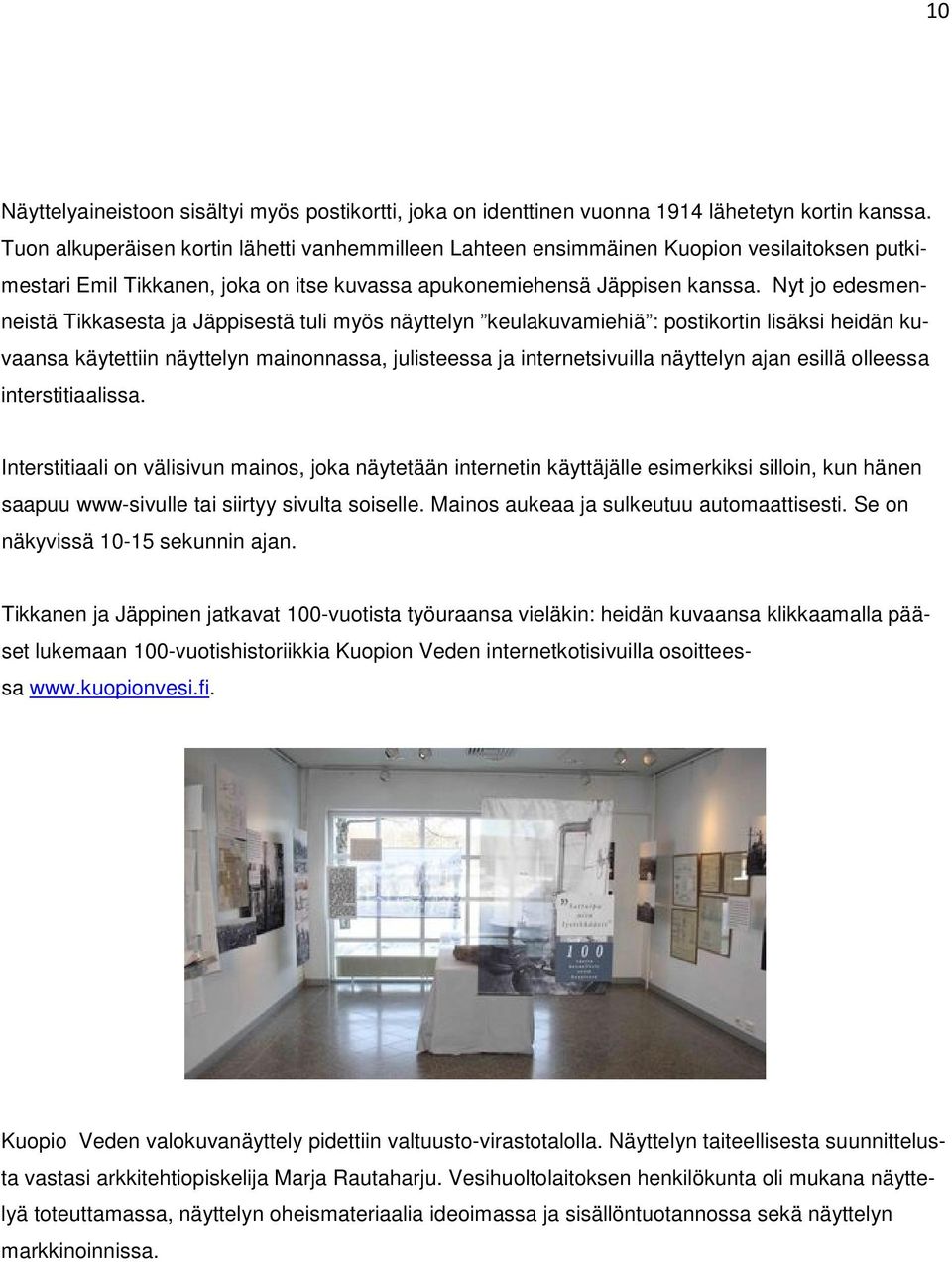Nyt jo edesmenneistä Tikkasesta ja Jäppisestä tuli myös näyttelyn keulakuvamiehiä : postikortin lisäksi heidän kuvaansa käytettiin näyttelyn mainonnassa, julisteessa ja internetsivuilla näyttelyn