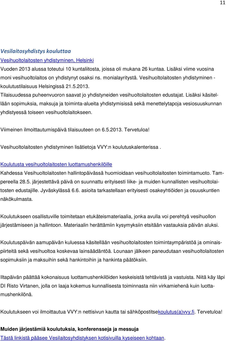 Tilaisuudessa puheenvuoron saavat jo yhdistyneiden vesihuoltolaitosten edustajat.
