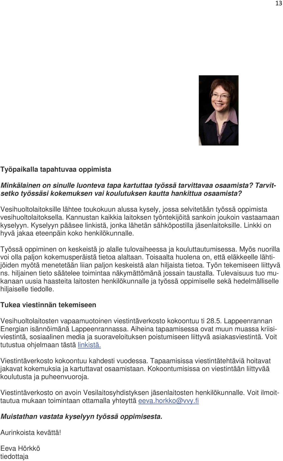 Kyselyyn pääsee linkistä, jonka lähetän sähköpostilla jäsenlaitoksille. Linkki on hyvä jakaa eteenpäin koko henkilökunnalle.