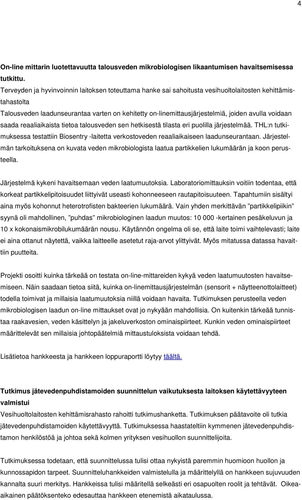 voidaan saada reaaliaikaista tietoa talousveden sen hetkisestä tilasta eri puolilla järjestelmää. THL:n tutkimuksessa testattiin Biosentry -laitetta verkostoveden reaaliaikaiseen laadunseurantaan.