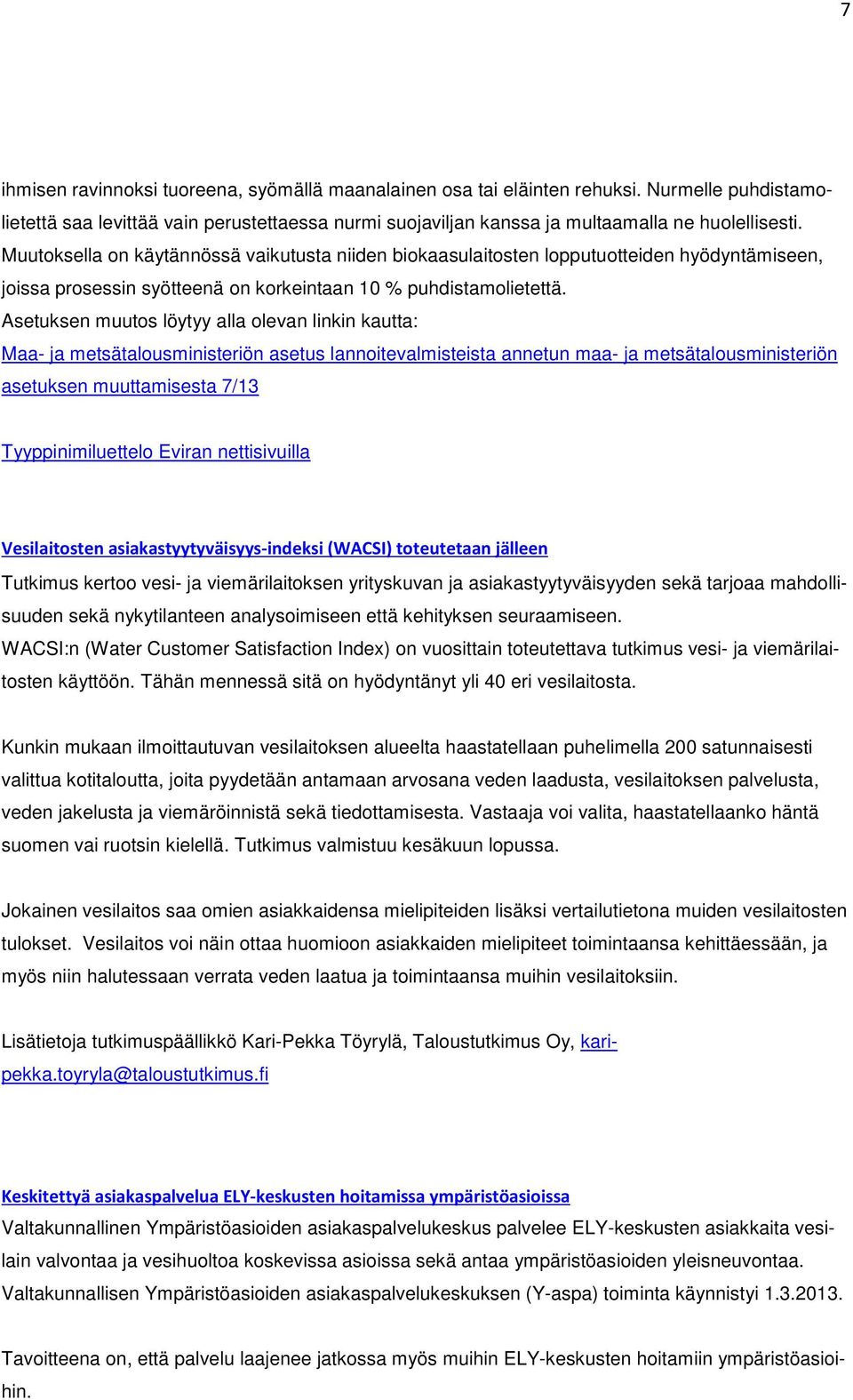 Asetuksen muutos löytyy alla olevan linkin kautta: Maa- ja metsätalousministeriön asetus lannoitevalmisteista annetun maa- ja metsätalousministeriön asetuksen muuttamisesta 7/13 Tyyppinimiluettelo