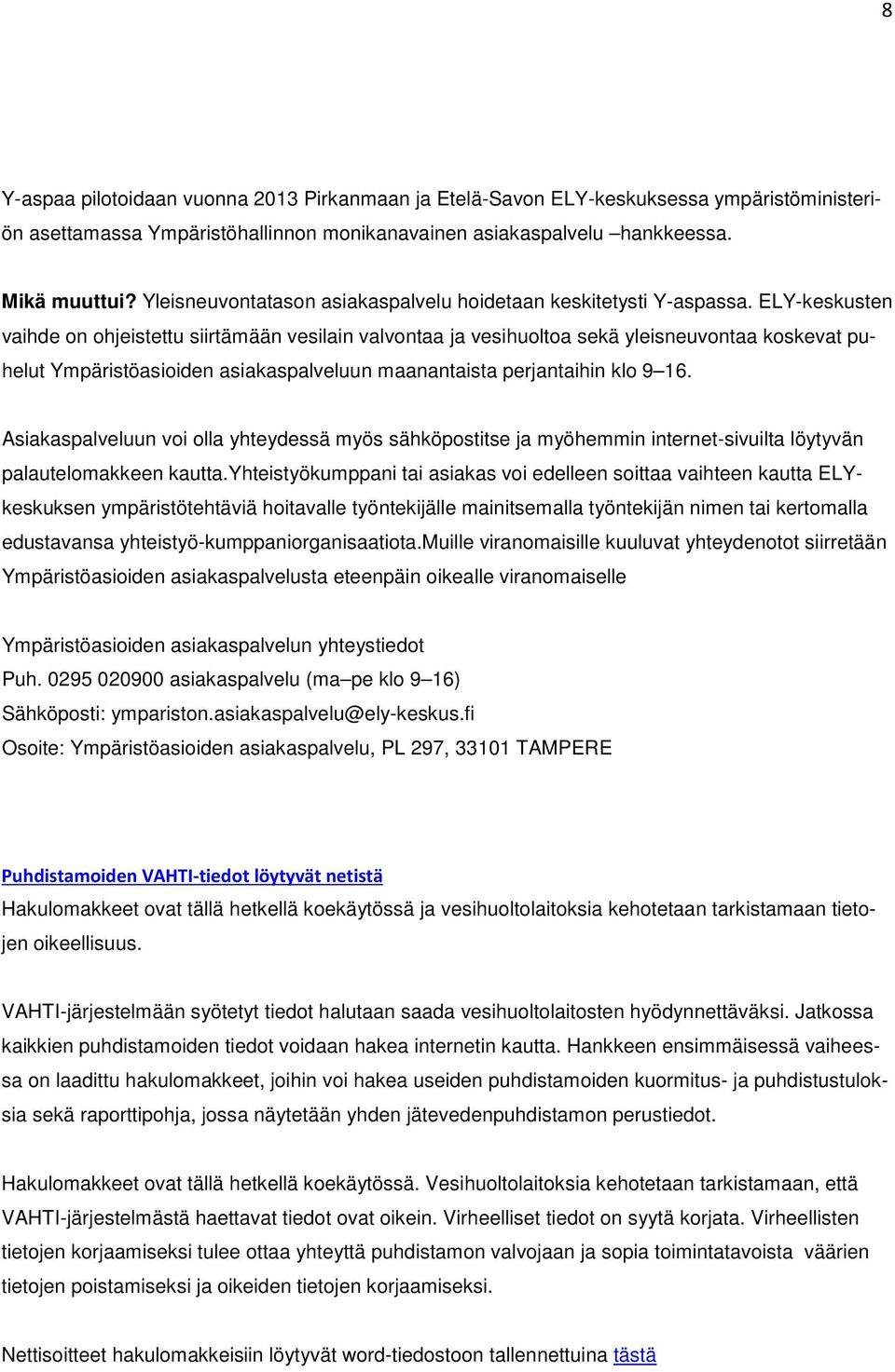 ELY-keskusten vaihde on ohjeistettu siirtämään vesilain valvontaa ja vesihuoltoa sekä yleisneuvontaa koskevat puhelut Ympäristöasioiden asiakaspalveluun maanantaista perjantaihin klo 9 16.