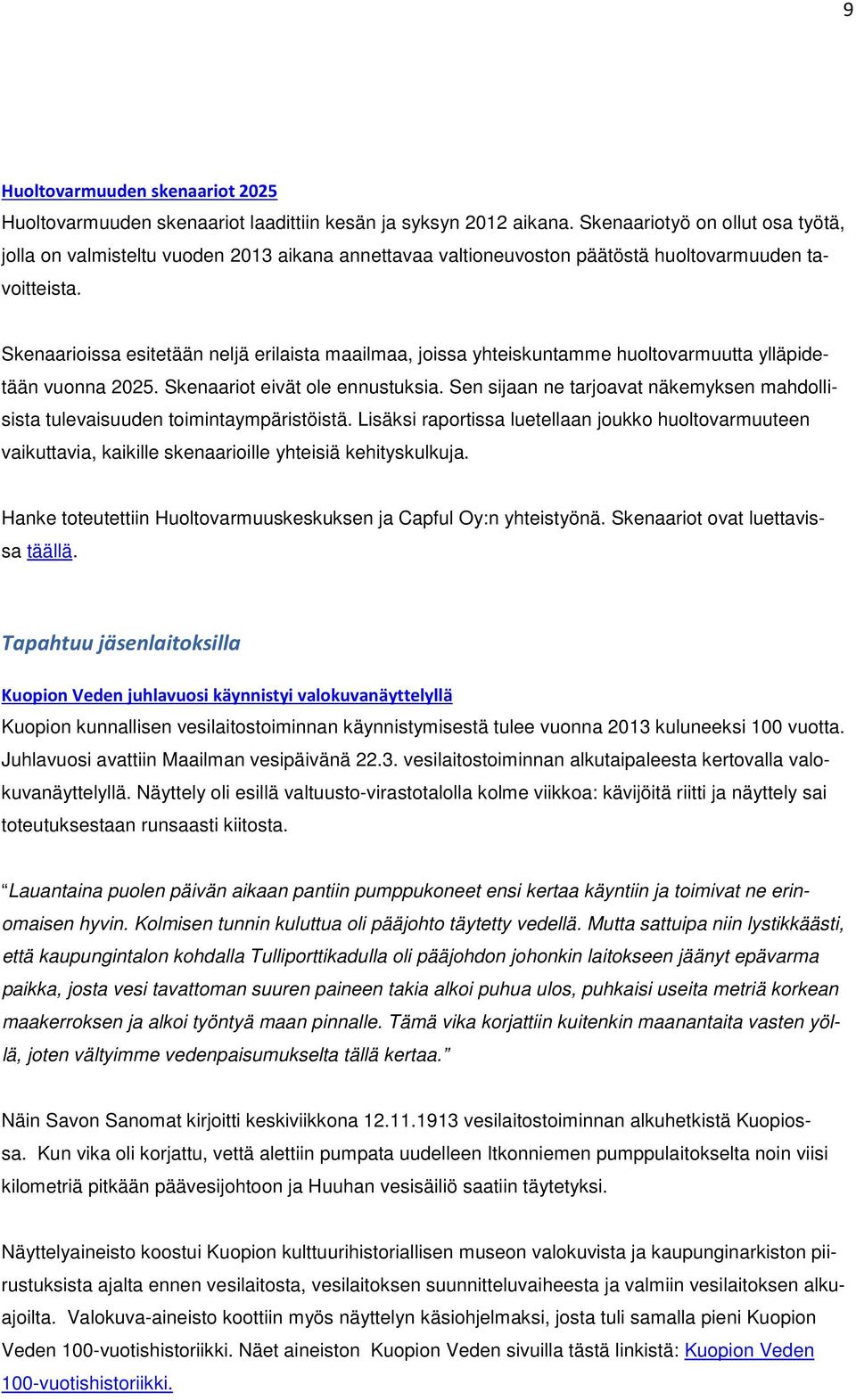 Skenaarioissa esitetään neljä erilaista maailmaa, joissa yhteiskuntamme huoltovarmuutta ylläpidetään vuonna 2025. Skenaariot eivät ole ennustuksia.