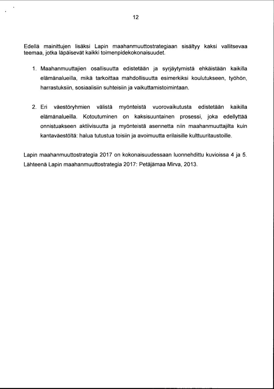 ja vaikuttamistoimintaan. 2. Eri väestöryhmien välistä myönteistä vuorovaikutusta edistetään kaikilla elämänalueilla.