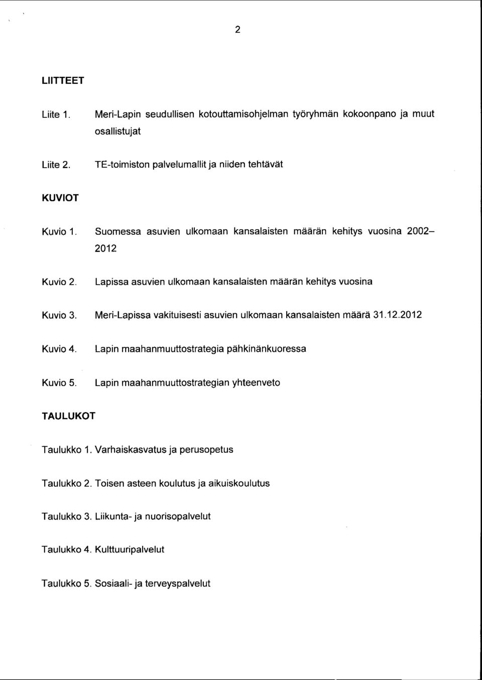 Meri-Lapissa vakituisesti asuvien ulkomaan kansalaisten määrä 31.12.2012 Kuvio 4. Lapin maahanmuuttostrategia pähkinänkuoressa Kuvio 5.