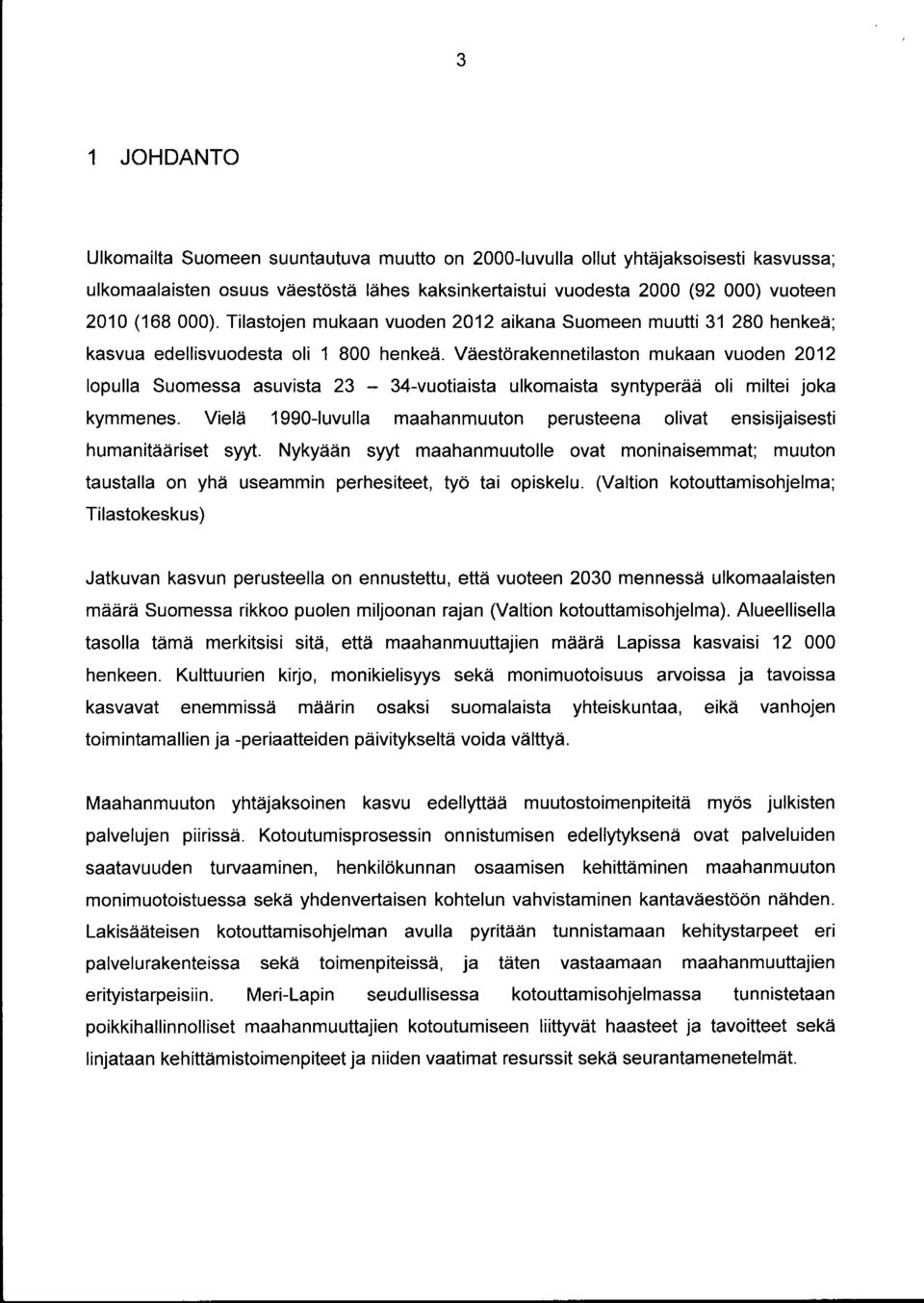 Väestörakennetilaston mukaan vuoden 2012 lopulla Suomessa asuvista 23 -- 34-vuotiaista ulkomaista syntyperää oli miltei joka kymmenes.