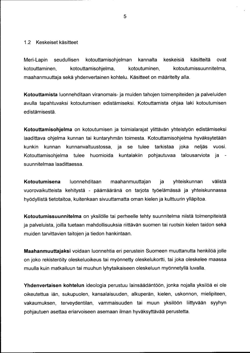 Kotouttamista ohjaa laki kotoutumisen edistämisestä. Kotout tamisohjelma on kotoutumisen ja toimialarajat ylit tävän yhteistyön edistämiseksi laadittava ohjelma kunnan tai kuntaryhmän toimesta.