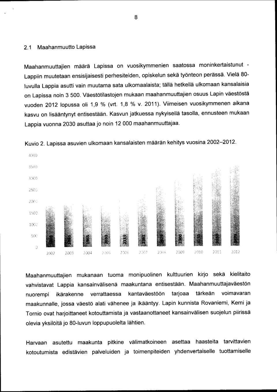 Väestötilastojen mukaan maahanmuuttajien osuus Lapin väestöstä vuoden 2012 lopussa oli 1,9 % (vrt. 1,8 % v. 2011). Viimeisen vuosikymmenen aikana kasvu on lisääntynyt entisestään.
