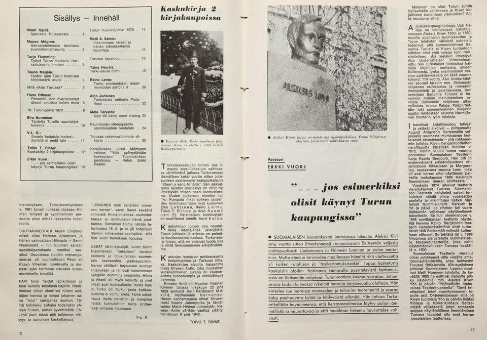 Turun-päivä 1970... 8 Eira Nurminen: Taidetta Turulle suurlahjoituksena... 10 V-L. R.: Sennin kaltaisia teatteriilmiöitä ei enää t u le 11 Toivo T. Rinne: Kaskukirja 2 kirjakaupoissa.