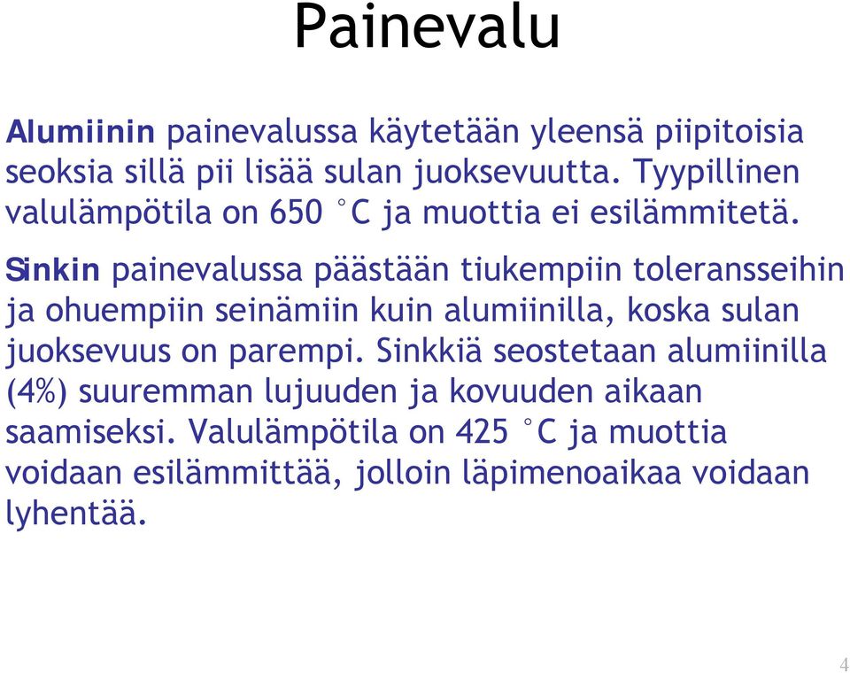 Sinkin painevalussa päästään tiukempiin toleransseihin ja ohuempiin seinämiin kuin alumiinilla, koska sulan juoksevuus