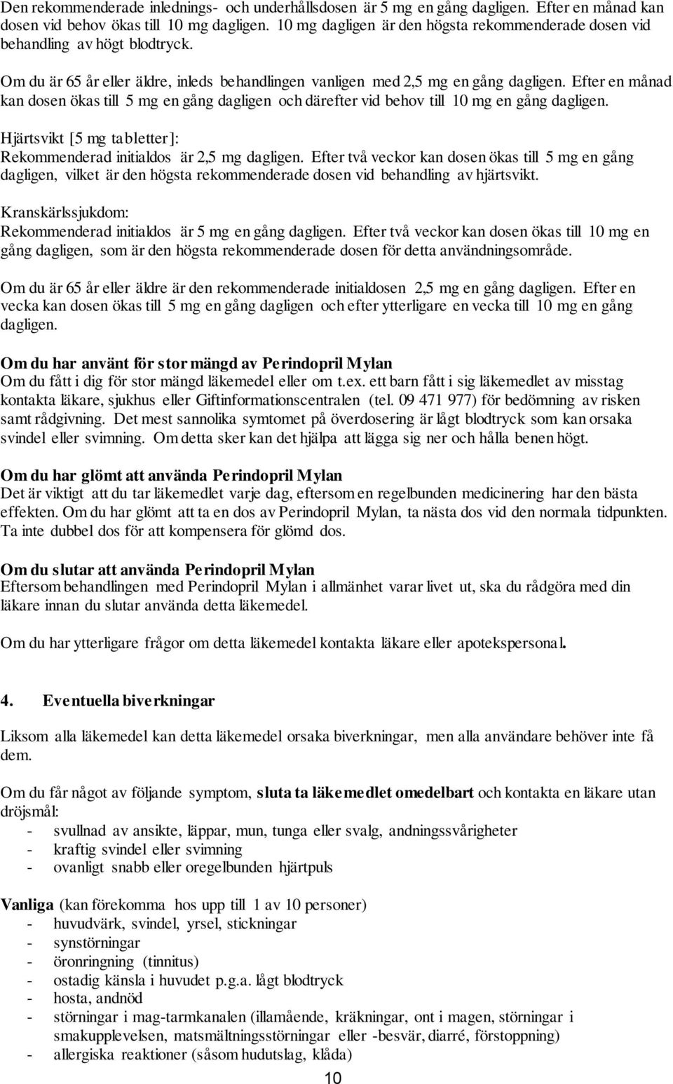 Efter en månad kan dosen ökas till 5 mg en gång dagligen och därefter vid behov till 10 mg en gång dagligen. Hjärtsvikt [5 mg tabletter]: Rekommenderad initialdos är 2,5 mg dagligen.