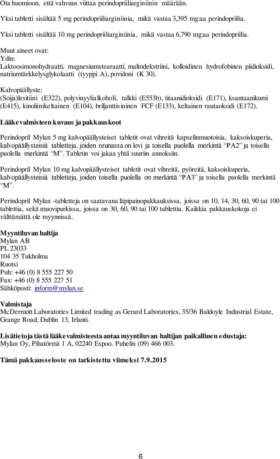 Muut aineet ovat: Ydin: Laktoosimonohydraatti, magnesiumstearaatti, maltodekstriini, kolloidinen hydrofobinen piidioksidi, natriumtärkkelysglykolaatti (tyyppi A), povidoni (K 30).