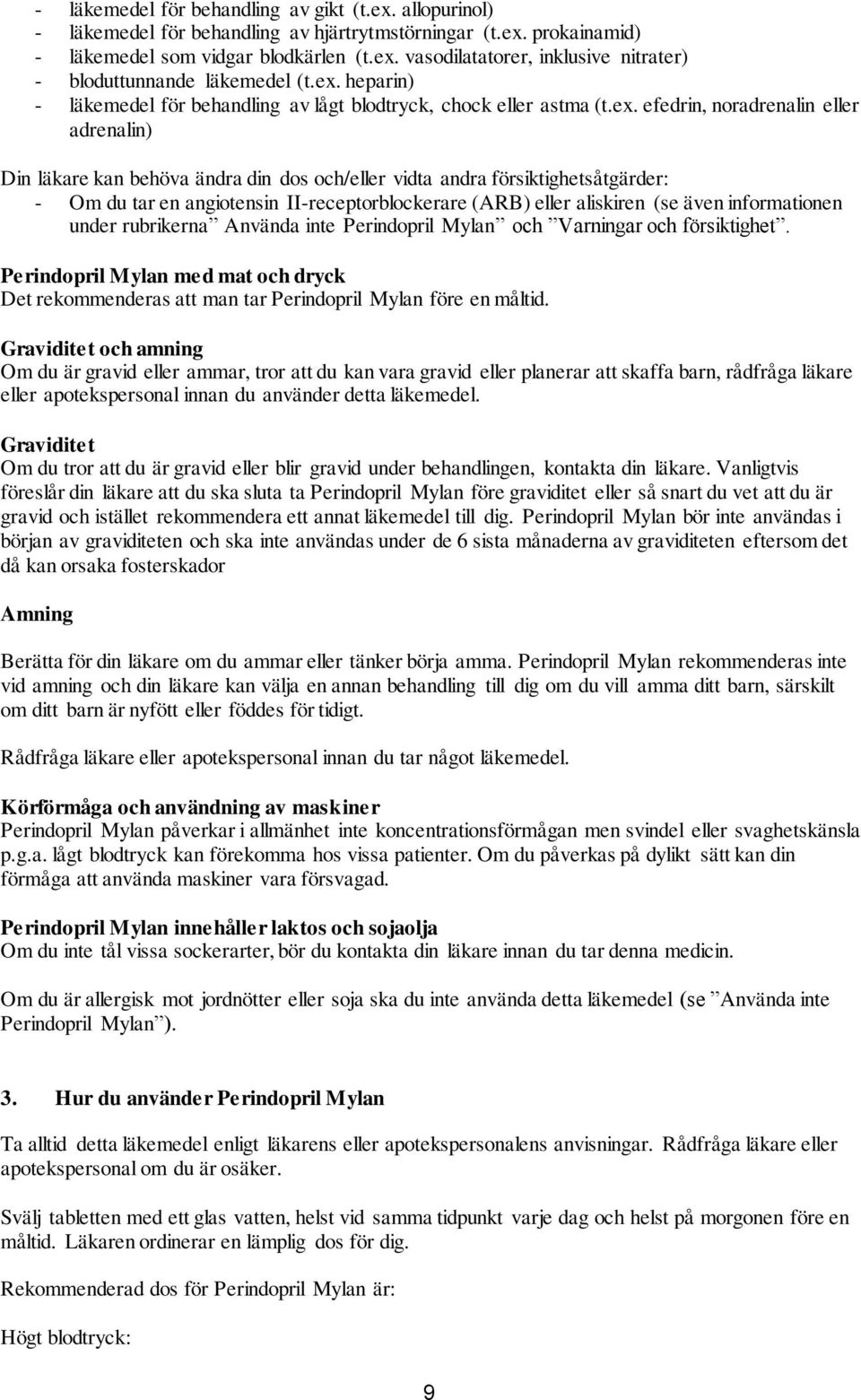 försiktighetsåtgärder: - Om du tar en angiotensin II-receptorblockerare (ARB) eller aliskiren (se även informationen under rubrikerna Använda inte Perindopril Mylan och Varningar och försiktighet.