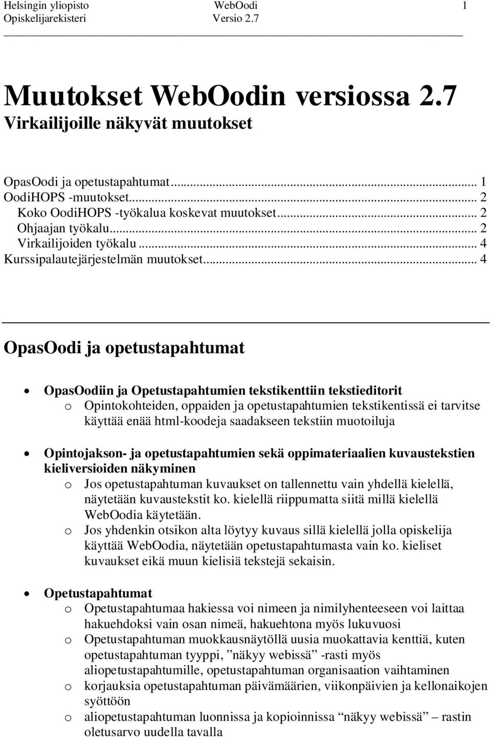 .. 4 OpasOodi ja opetustapahtumat OpasOodiin ja Opetustapahtumien tekstikenttiin tekstieditorit o Opintokohteiden, oppaiden ja opetustapahtumien tekstikentissä ei tarvitse käyttää enää html-koodeja