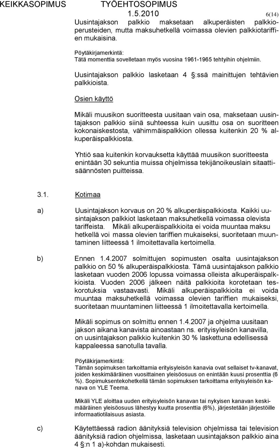 Osien käyttö Mikäli muusikon suoritteesta uusitaan vain osa, maksetaan uusintajakson palkkio siinä suhteessa kuin uusittu osa on suoritteen kokonaiskestosta, vähimmäispalkkion ollessa kuitenkin 20 %