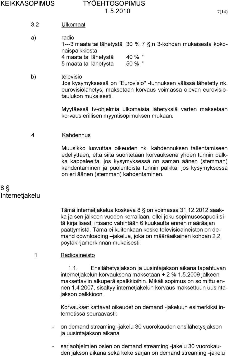 -tunnuksen välissä lähetetty nk. eurovisiolähetys, maksetaan korvaus voimassa olevan eurovisiotaulukon mukaisesti.