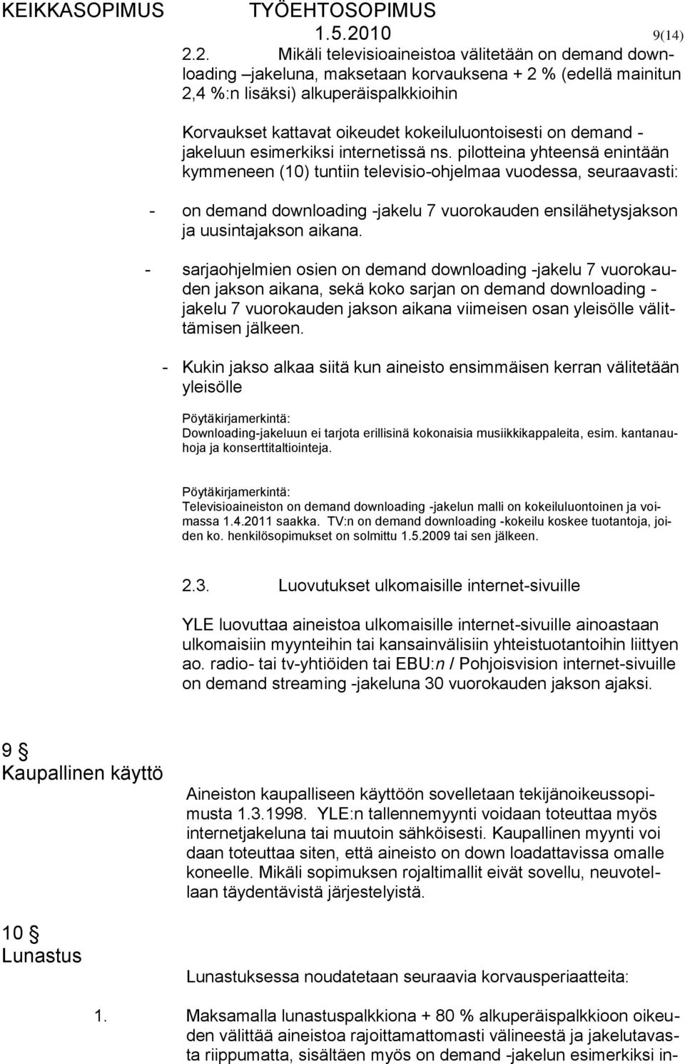 2. Mikäli televisioaineistoa välitetään on demand downloading jakeluna, maksetaan korvauksena + 2 % (edellä mainitun 2,4 %:n lisäksi) alkuperäispalkkioihin Korvaukset kattavat oikeudet