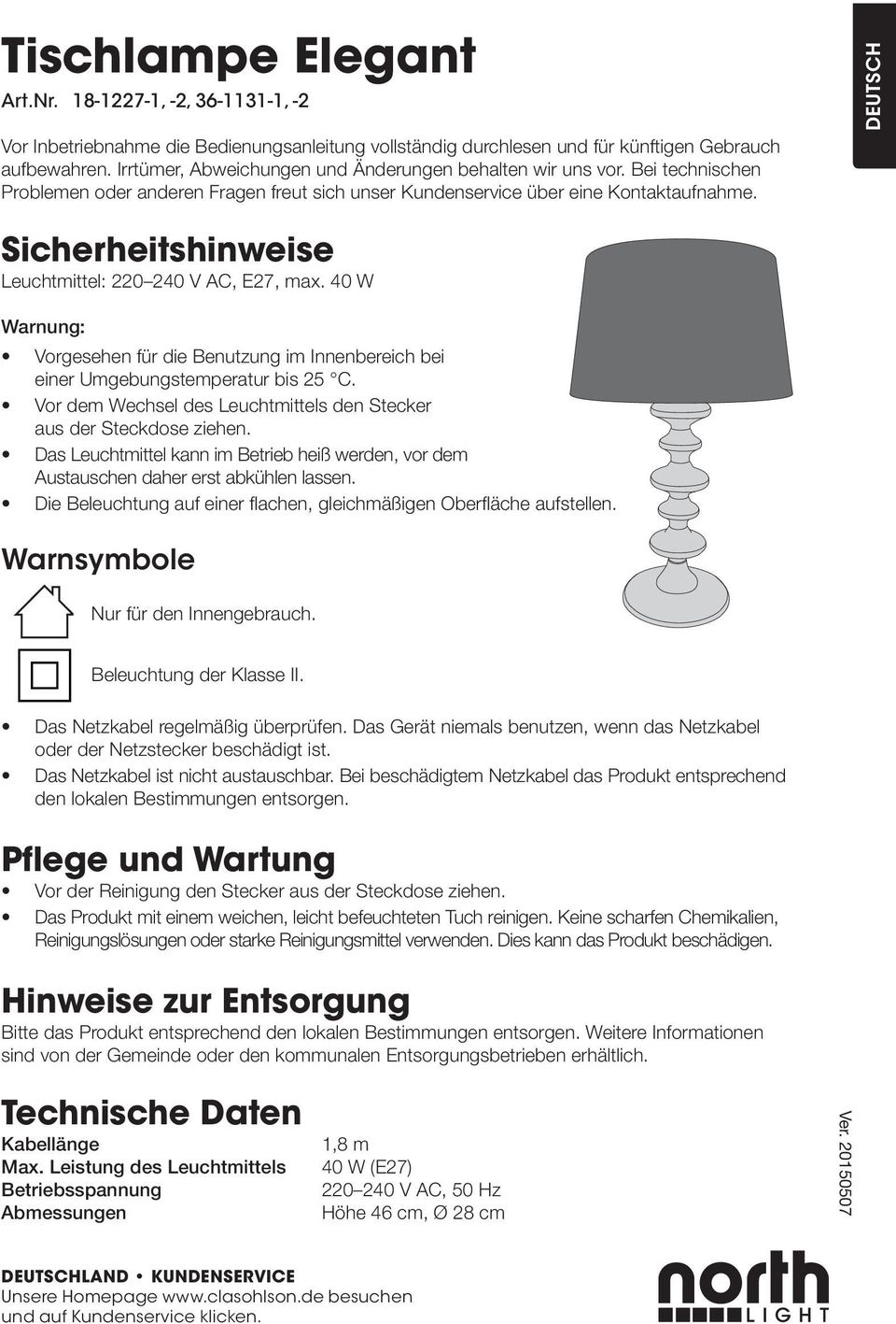 DEUTSCH Sicherheitshinweise Leuchtmittel: 220 240 V AC, E27, max. 40 W Warnung: Vorgesehen für die Benutzung im Innenbereich bei einer Umgebungstemperatur bis 25 C.