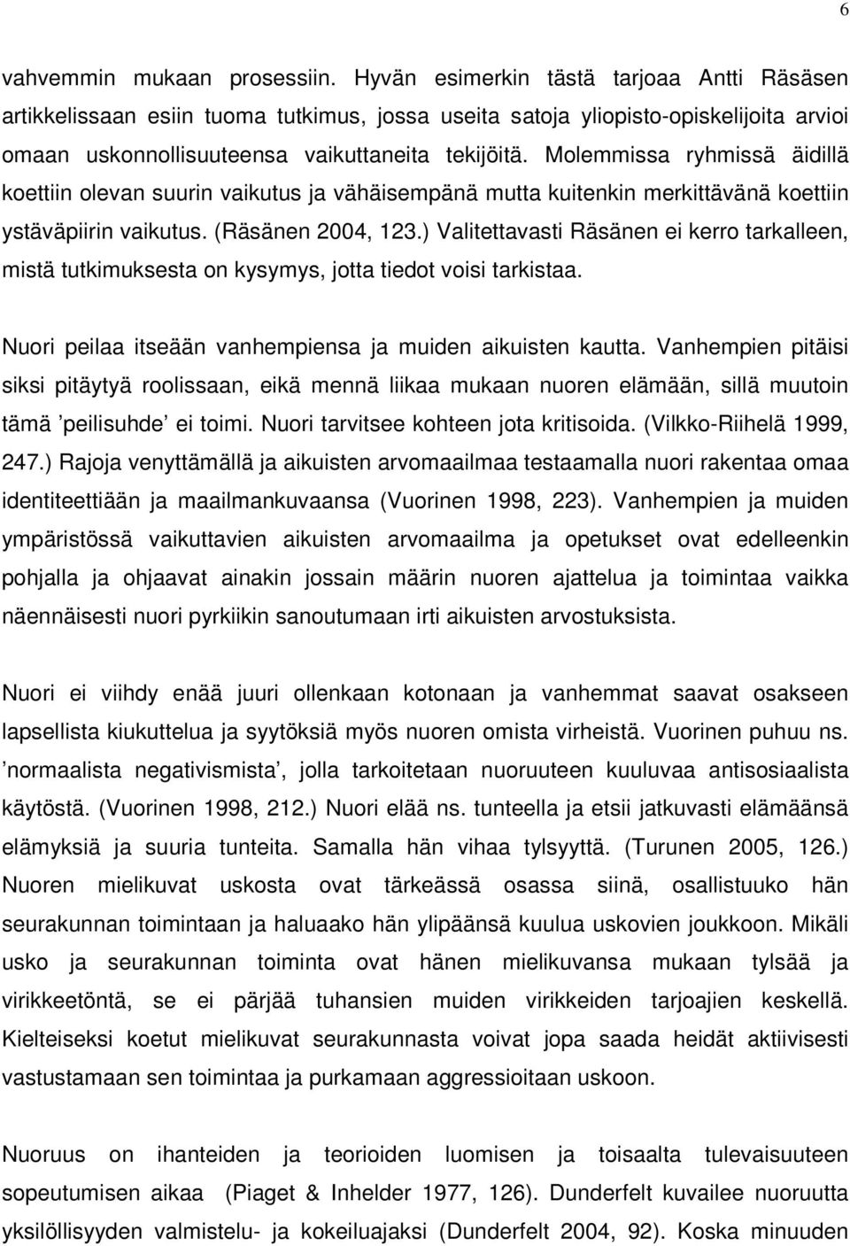 Molemmissa ryhmissä äidillä koettiin olevan suurin vaikutus ja vähäisempänä mutta kuitenkin merkittävänä koettiin ystäväpiirin vaikutus. (Räsänen 2004, 123.