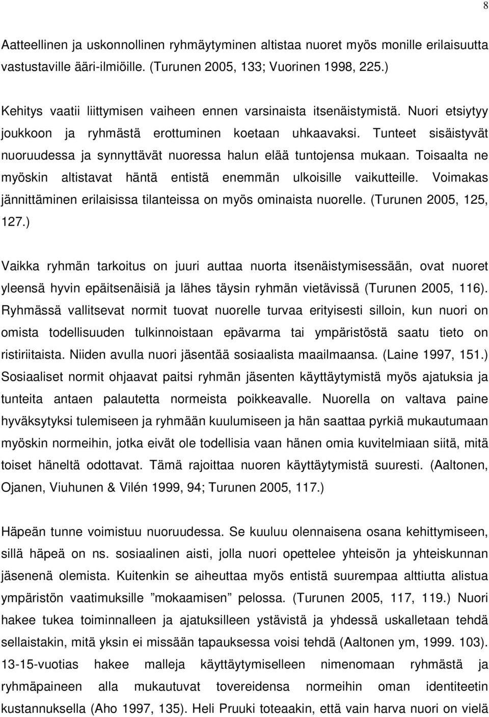 Tunteet sisäistyvät nuoruudessa ja synnyttävät nuoressa halun elää tuntojensa mukaan. Toisaalta ne myöskin altistavat häntä entistä enemmän ulkoisille vaikutteille.
