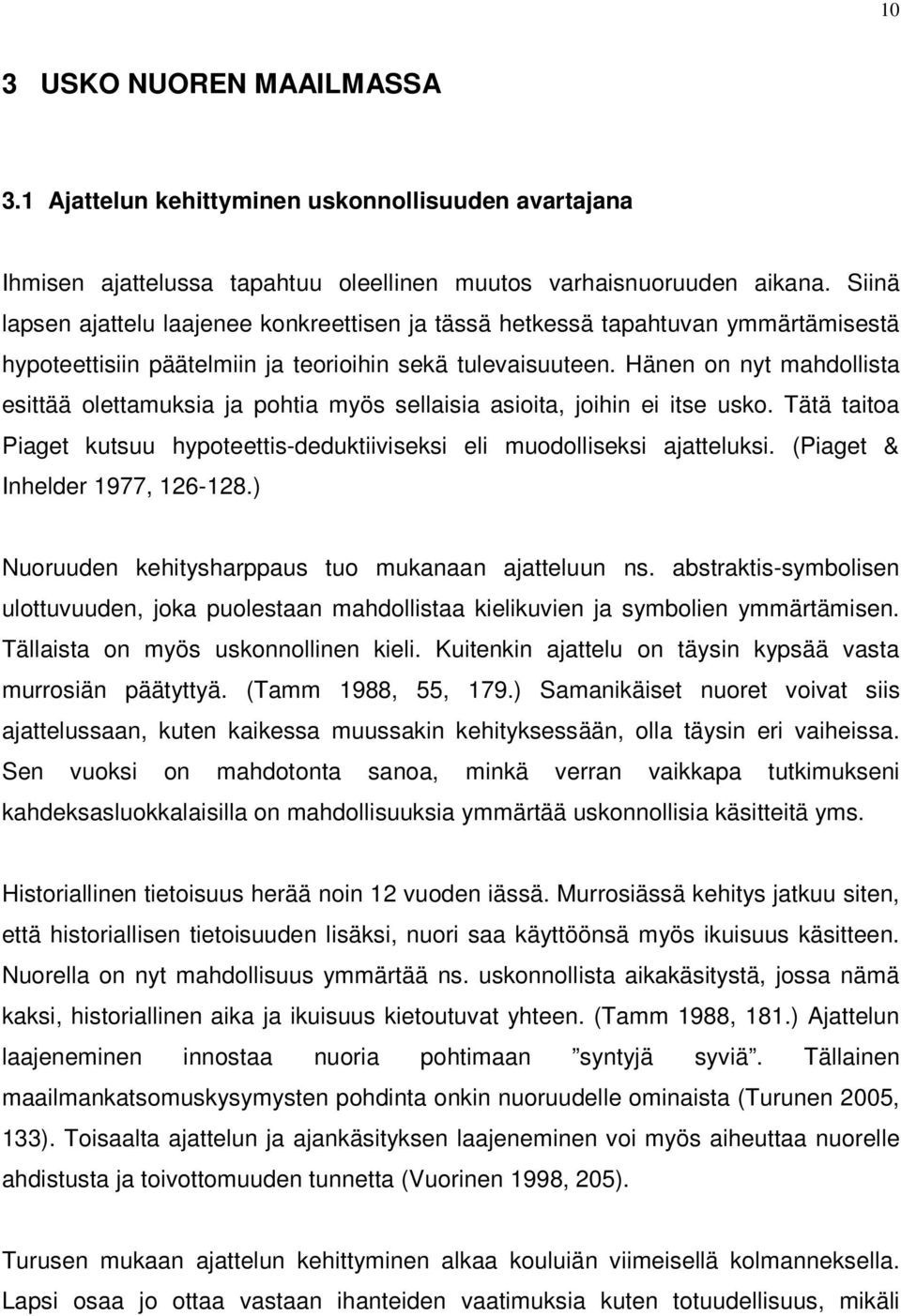 Hänen on nyt mahdollista esittää olettamuksia ja pohtia myös sellaisia asioita, joihin ei itse usko. Tätä taitoa Piaget kutsuu hypoteettis-deduktiiviseksi eli muodolliseksi ajatteluksi.