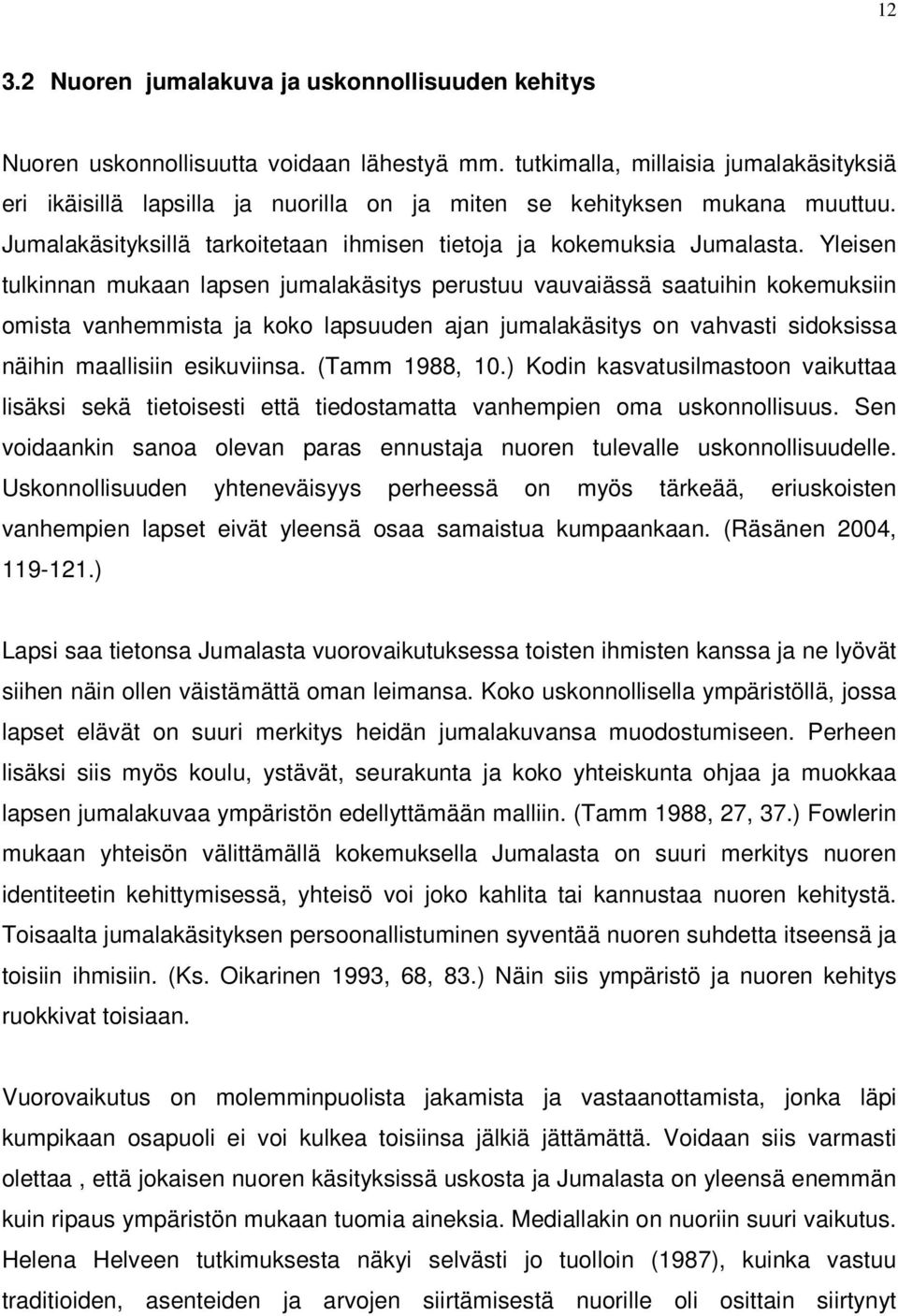 Yleisen tulkinnan mukaan lapsen jumalakäsitys perustuu vauvaiässä saatuihin kokemuksiin omista vanhemmista ja koko lapsuuden ajan jumalakäsitys on vahvasti sidoksissa näihin maallisiin esikuviinsa.