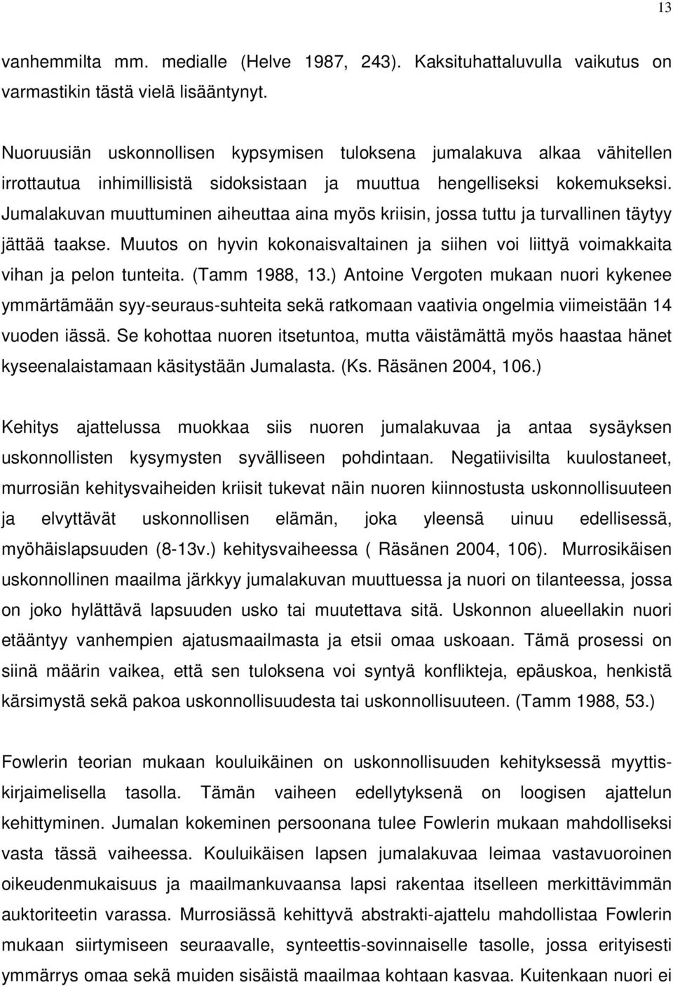 Jumalakuvan muuttuminen aiheuttaa aina myös kriisin, jossa tuttu ja turvallinen täytyy jättää taakse. Muutos on hyvin kokonaisvaltainen ja siihen voi liittyä voimakkaita vihan ja pelon tunteita.