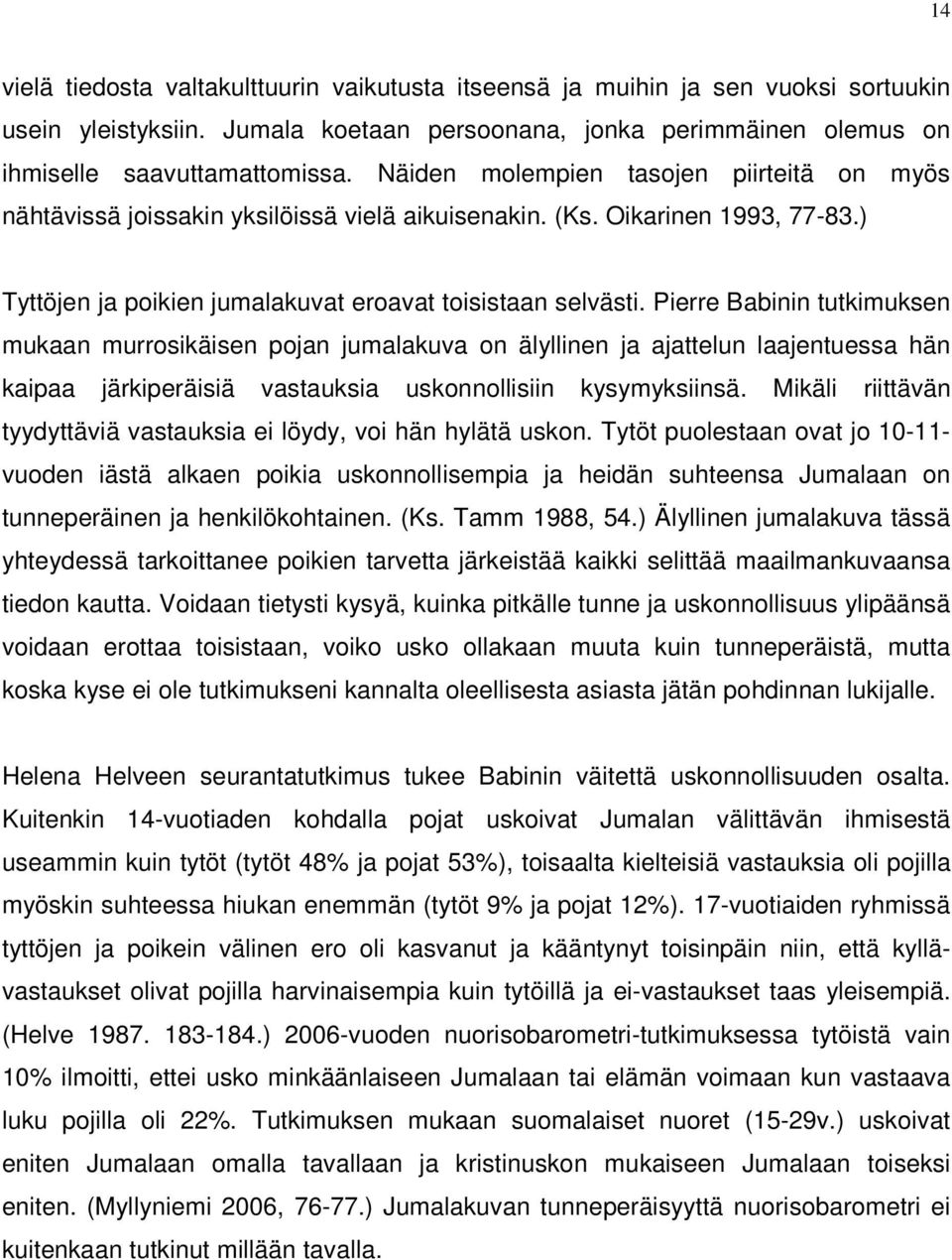 Pierre Babinin tutkimuksen mukaan murrosikäisen pojan jumalakuva on älyllinen ja ajattelun laajentuessa hän kaipaa järkiperäisiä vastauksia uskonnollisiin kysymyksiinsä.