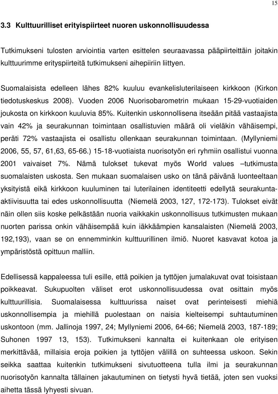 Vuoden 2006 Nuorisobarometrin mukaan 15-29-vuotiaiden joukosta on kirkkoon kuuluvia 85%.