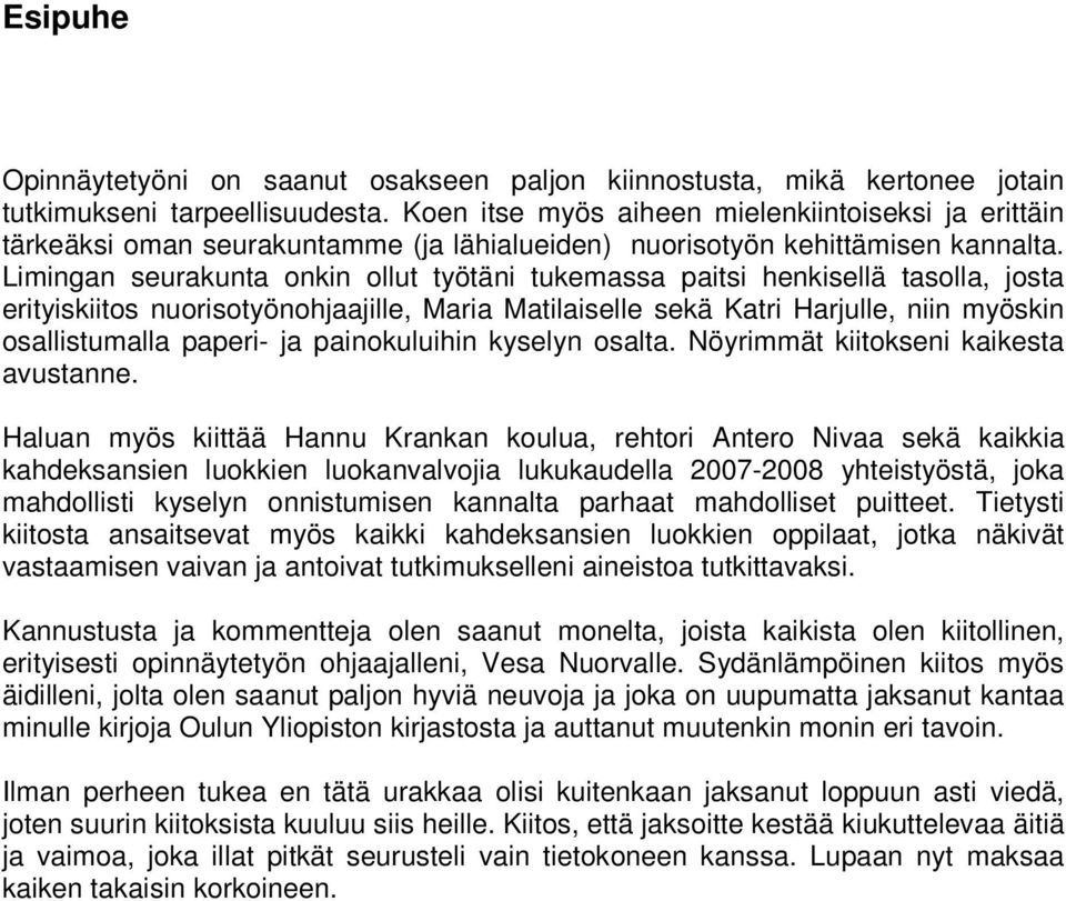 Limingan seurakunta onkin ollut työtäni tukemassa paitsi henkisellä tasolla, josta erityiskiitos nuorisotyönohjaajille, Maria Matilaiselle sekä Katri Harjulle, niin myöskin osallistumalla paperi- ja