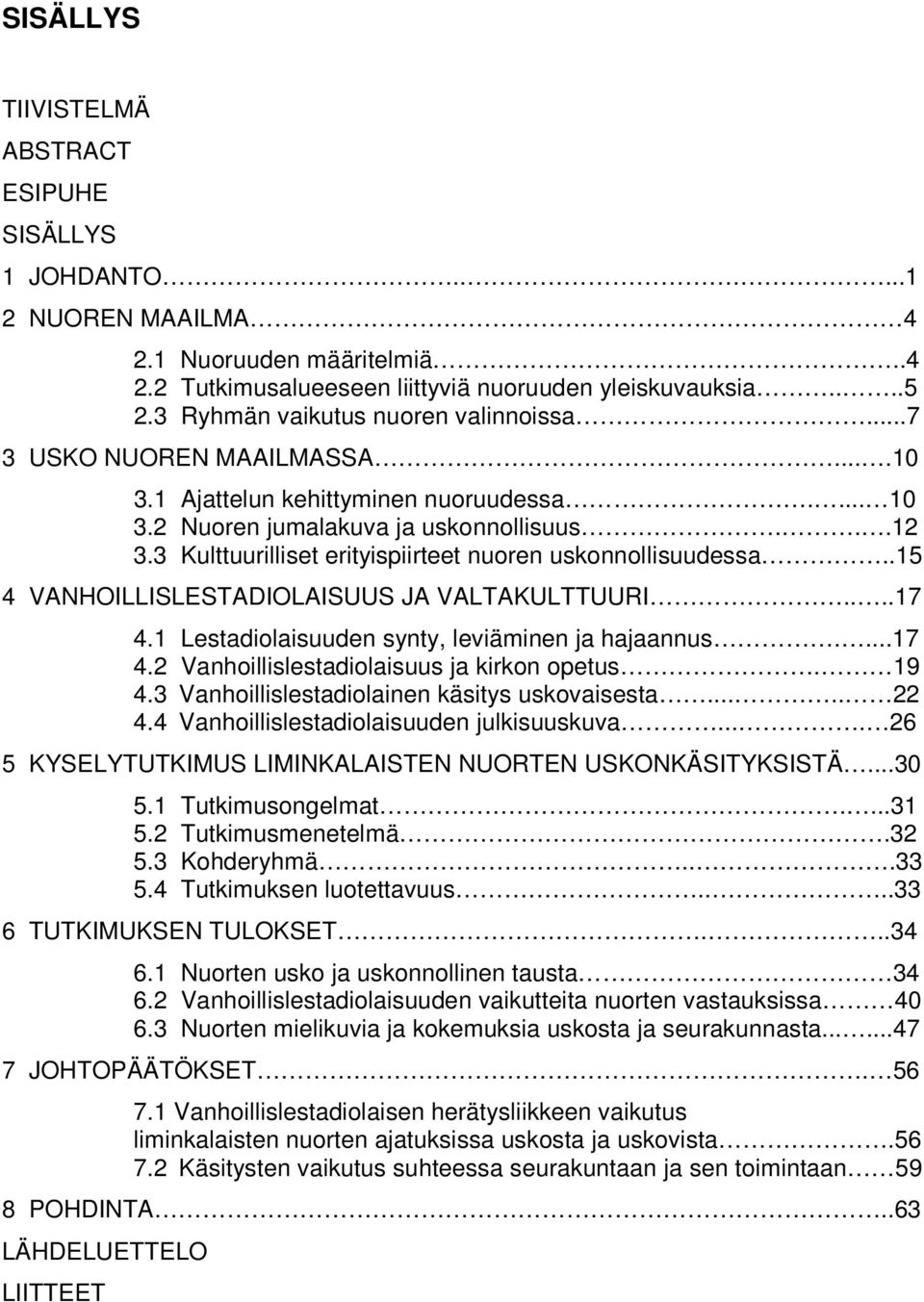 3 Kulttuurilliset erityispiirteet nuoren uskonnollisuudessa..15 4 VANHOILLISLESTADIOLAISUUS JA VALTAKULTTUURI....17 4.1 Lestadiolaisuuden synty, leviäminen ja hajaannus....17 4.2 Vanhoillislestadiolaisuus ja kirkon opetus.