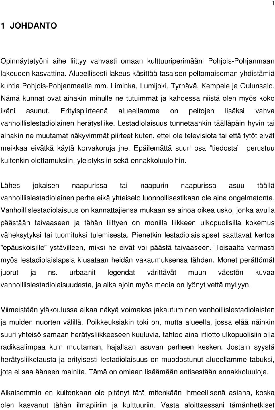 Nämä kunnat ovat ainakin minulle ne tutuimmat ja kahdessa niistä olen myös koko ikäni asunut. Erityispiirteenä alueellamme on peltojen lisäksi vahva vanhoillislestadiolainen herätysliike.