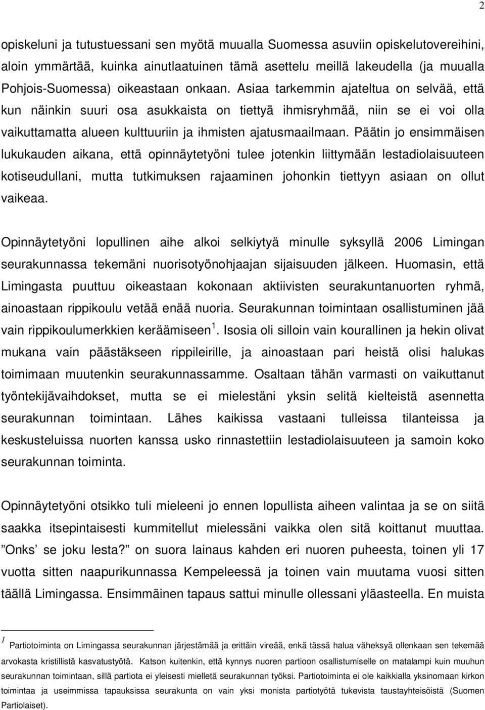 Päätin jo ensimmäisen lukukauden aikana, että opinnäytetyöni tulee jotenkin liittymään lestadiolaisuuteen kotiseudullani, mutta tutkimuksen rajaaminen johonkin tiettyyn asiaan on ollut vaikeaa.