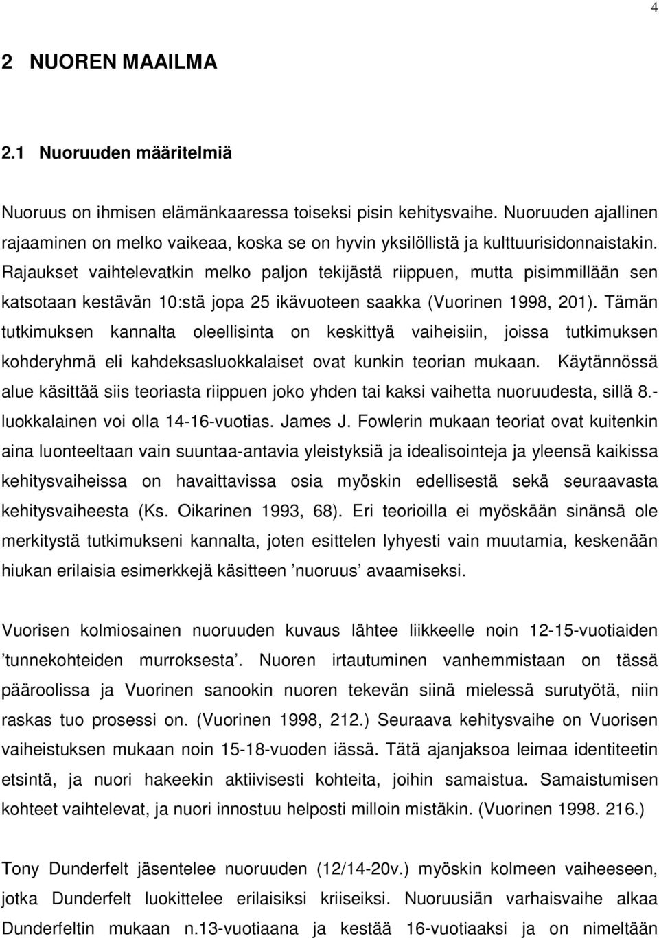 Rajaukset vaihtelevatkin melko paljon tekijästä riippuen, mutta pisimmillään sen katsotaan kestävän 10:stä jopa 25 ikävuoteen saakka (Vuorinen 1998, 201).