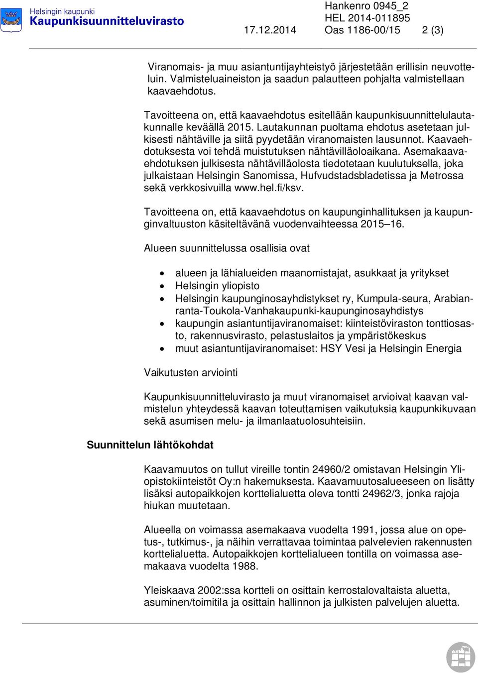 Lautakunnan puoltama ehdotus asetetaan julkisesti nähtäville ja siitä pyydetään viranomaisten lausunnot. Kaavaehdotuksesta voi tehdä muistutuksen nähtävilläoloaikana.